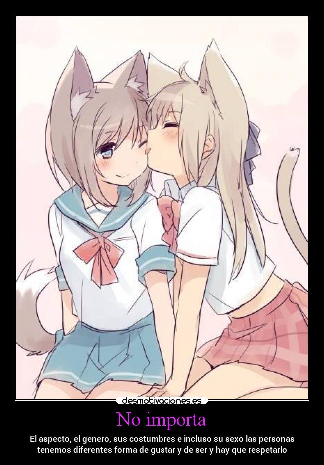 No importa - El aspecto, el genero, sus costumbres e incluso su sexo las personas
tenemos diferentes forma de gustar y de ser y hay que respetarlo