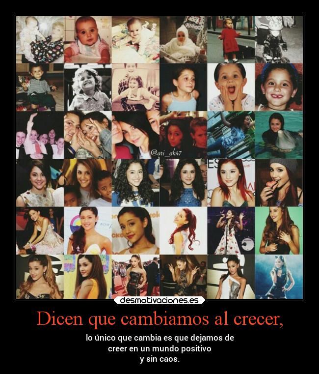 Dicen que cambiamos al crecer, - lo único que cambia es que dejamos de
creer en un mundo positivo
y sin caos.