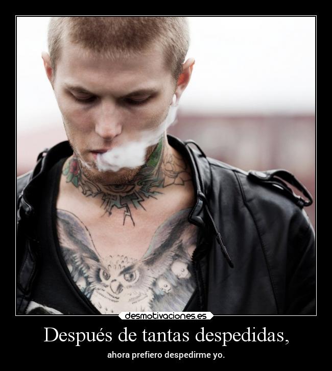 Después de tantas despedidas, - ahora prefiero despedirme yo.