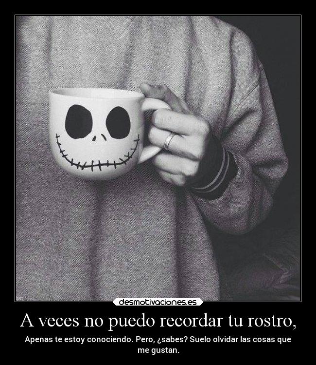 A veces no puedo recordar tu rostro, -