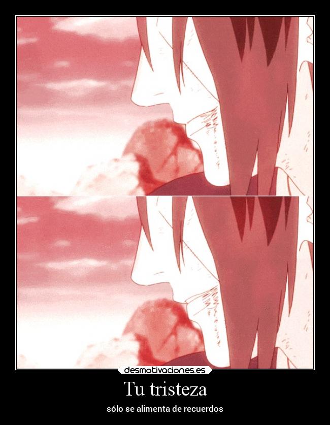 Tu tristeza - sólo se alimenta de recuerdos