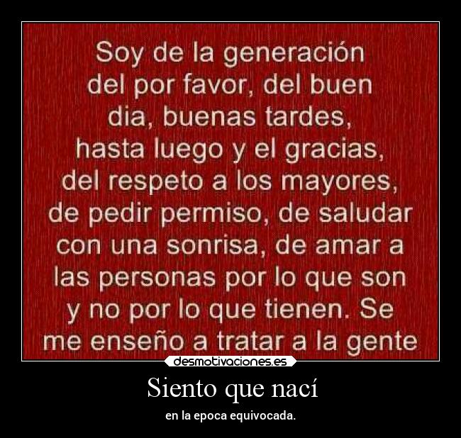 Siento que nací - en la epoca equivocada.