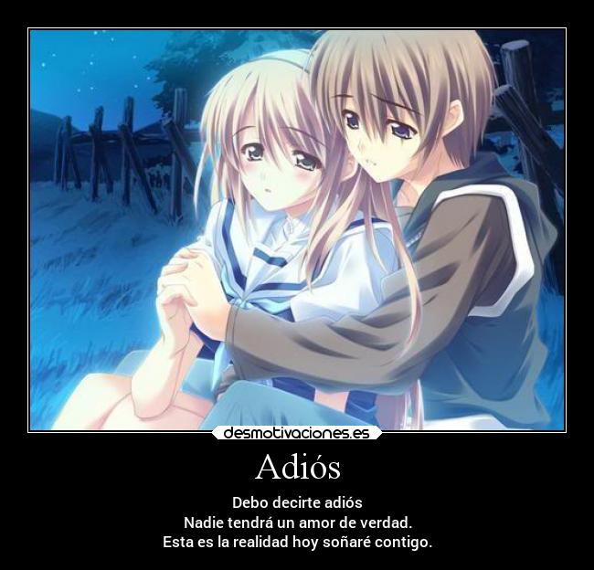 Adiós - Debo decirte adiós
Nadie tendrá un amor de verdad.
Esta es la realidad hoy soñaré contigo.