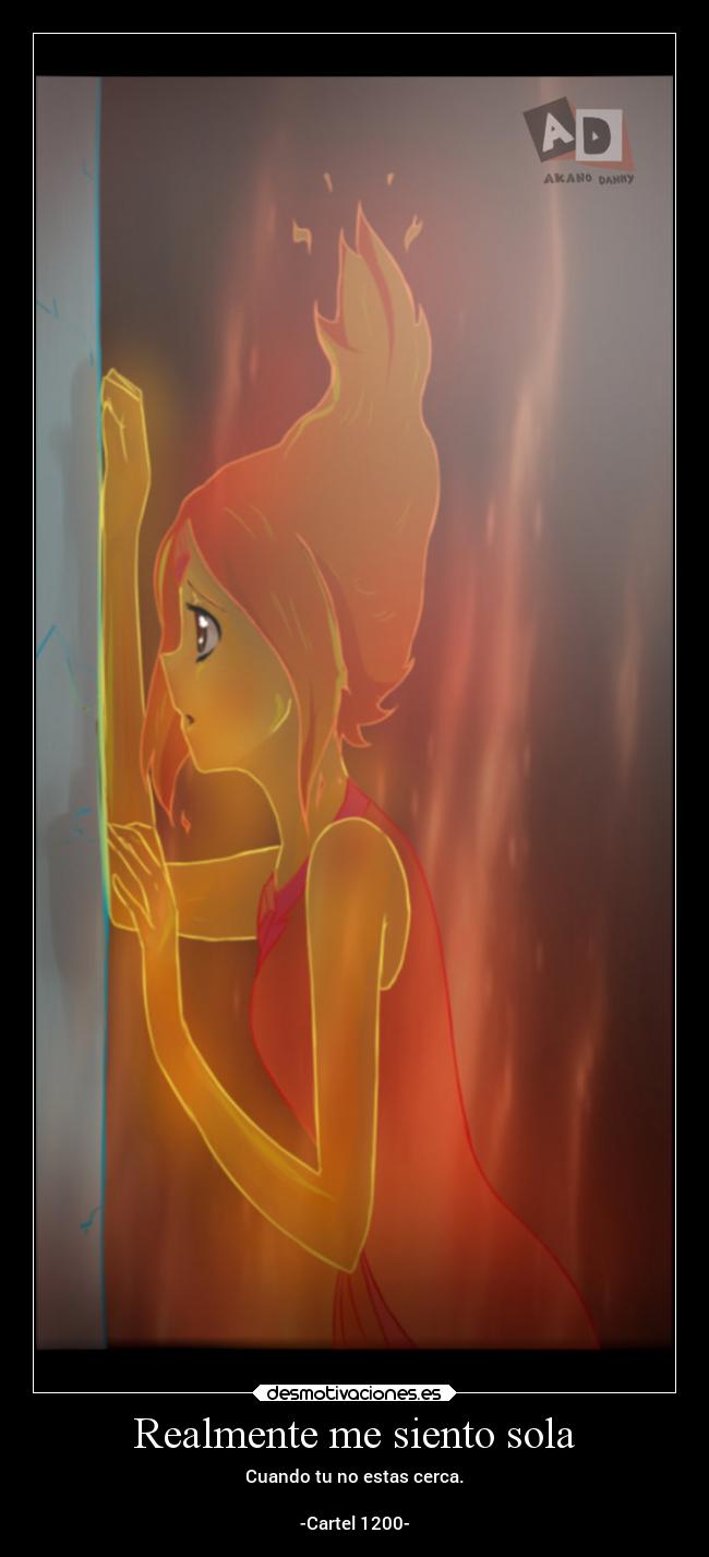 Realmente me siento sola - Cuando tu no estas cerca.

-Cartel 1200-