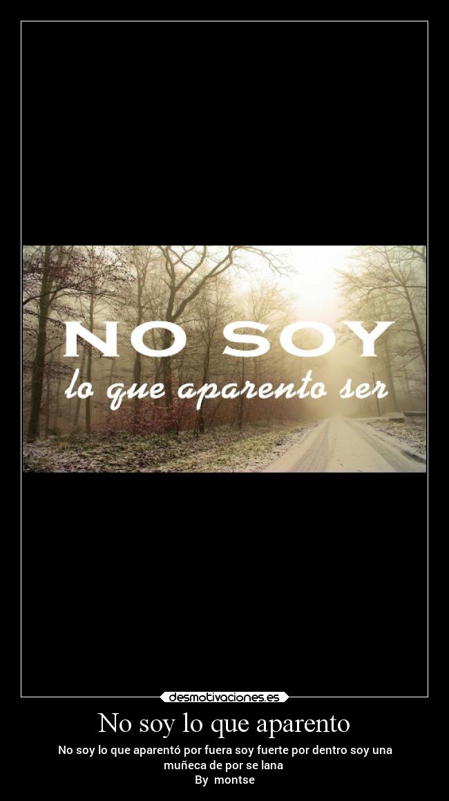 No soy lo que aparento - No soy lo que aparentó por fuera soy fuerte por dentro soy una
muñeca de por se lana 
By  montse