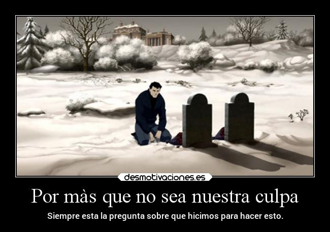 Por màs que no sea nuestra culpa -