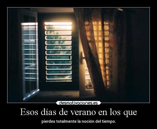 Esos días de verano en los que - pierdes totalmente la noción del tiempo.