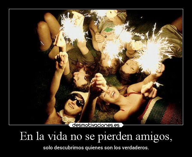 En la vida no se pierden amigos, - 