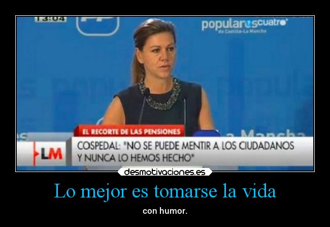 Lo mejor es tomarse la vida - con humor.