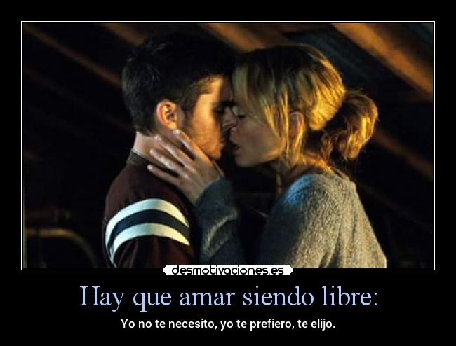 Hay que amar siendo libre: - Yo no te necesito, yo te prefiero, te elijo.