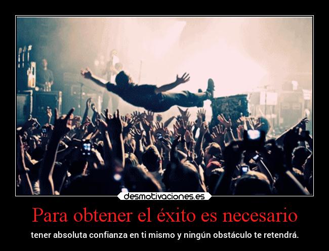 Para obtener el éxito es necesario - tener absoluta confianza en ti mismo y ningún obstáculo te retendrá.