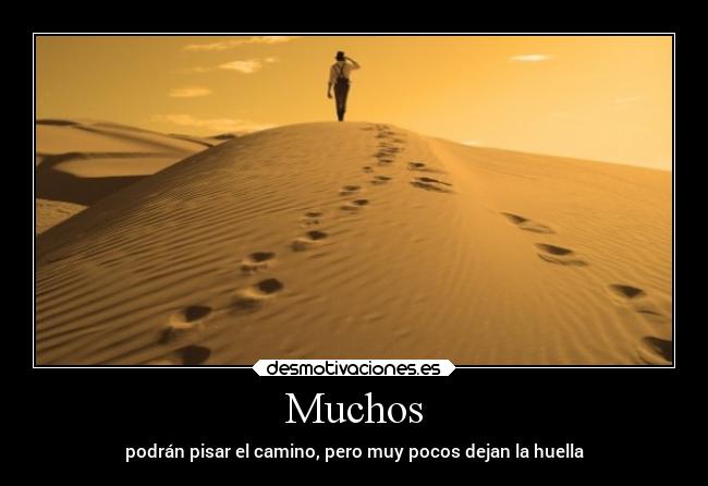 Muchos - podrán pisar el camino, pero muy pocos dejan la huella