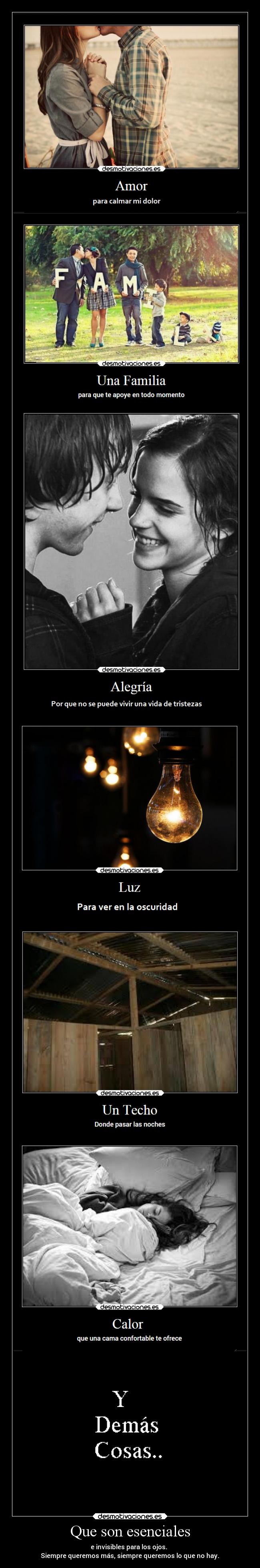 Que son esenciales - e invisibles para los ojos.
Siempre queremos más, siempre queremos lo que no hay.