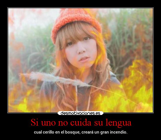 Si uno no cuida su lengua - cual cerillo en el bosque, creará un gran incendio.