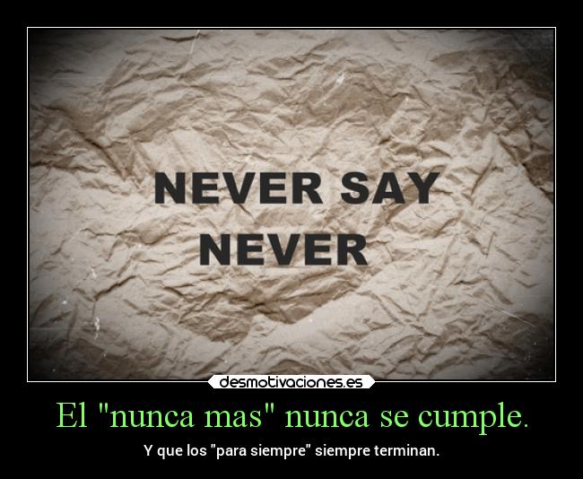 El nunca mas nunca se cumple. -