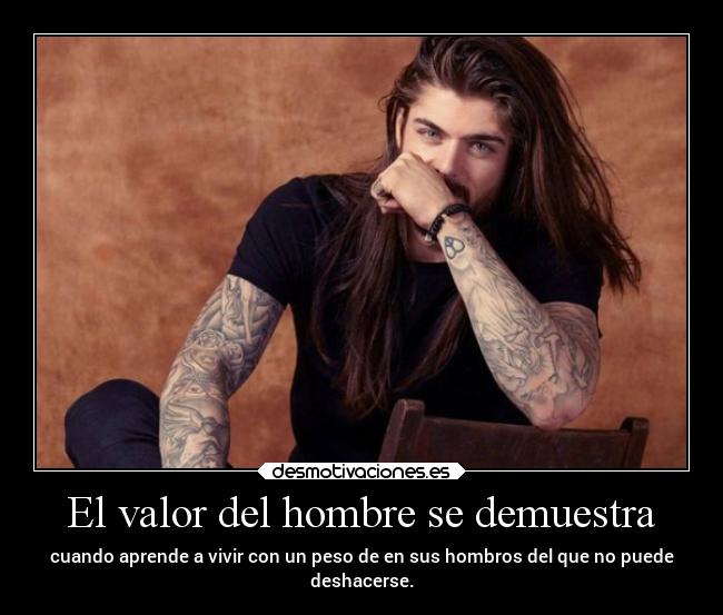 El valor del hombre se demuestra -