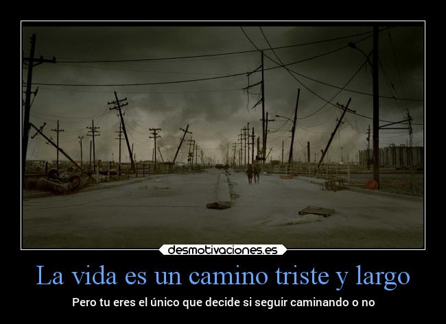 La vida es un camino triste y largo -