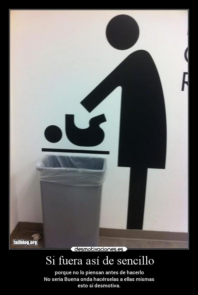 Si fuera así de sencillo - porque no lo piensan antes de hacerlo
No seria Buena onda hacérselas a ellas mismas
esto si desmotiva.
