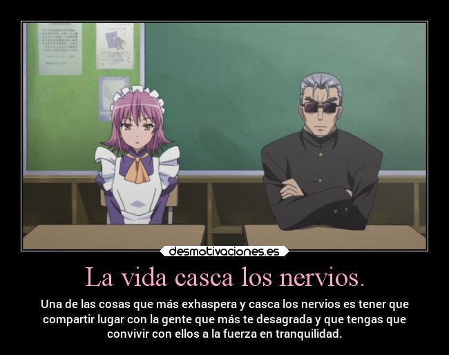 La vida casca los nervios. -