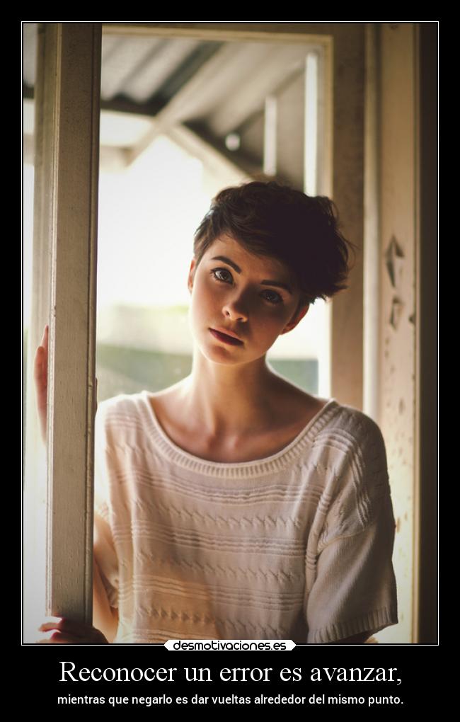 Reconocer un error es avanzar, -