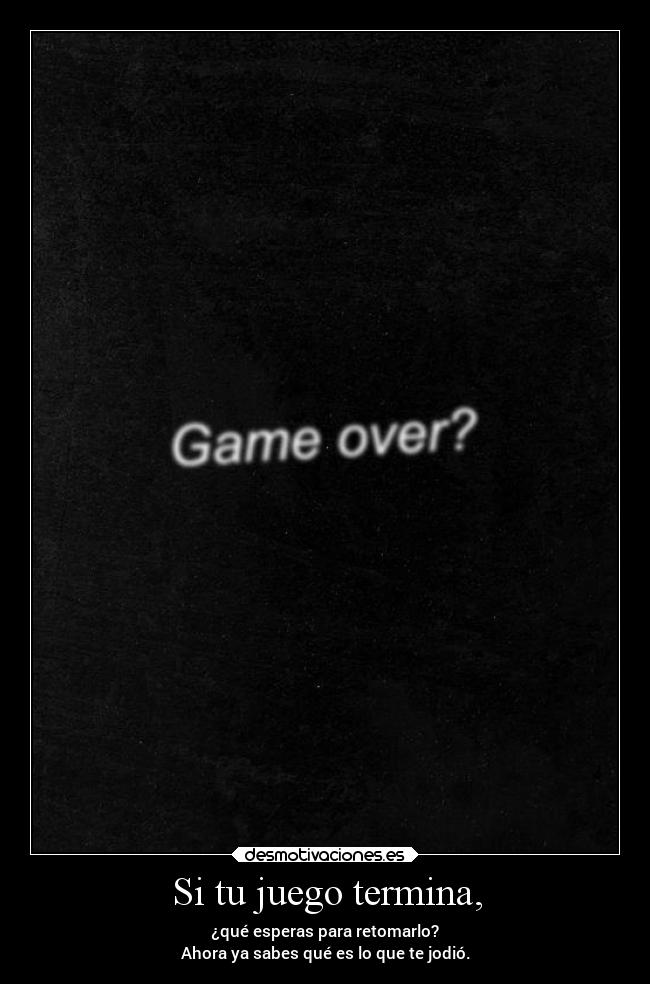 Si tu juego termina, - 