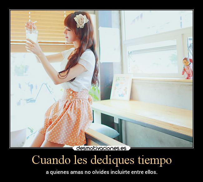 Cuando les dediques tiempo - 