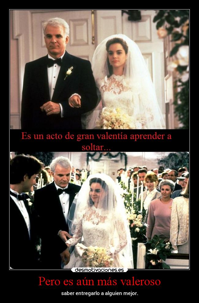 Pero es aún más valeroso - saber entregarlo a alguien mejor.