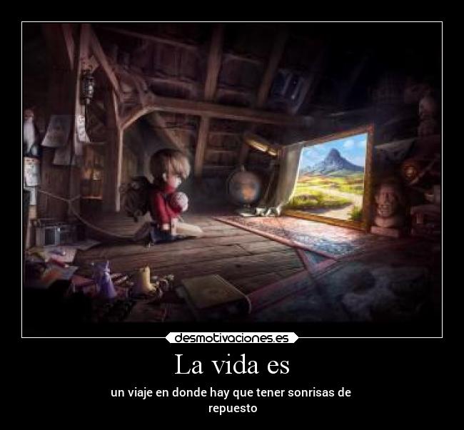 La vida es - un viaje en donde hay que tener sonrisas de
repuesto