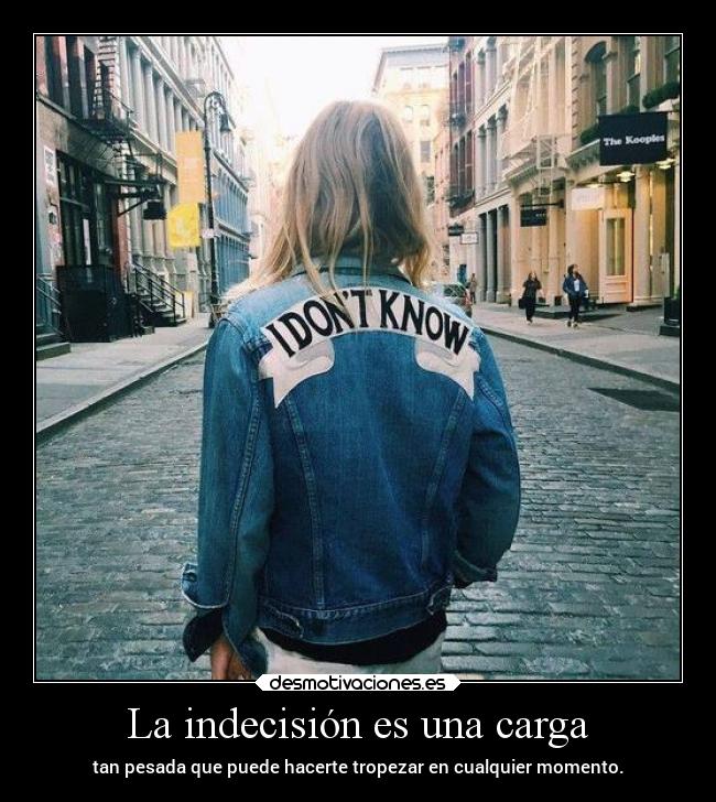 La indecisión es una carga - 