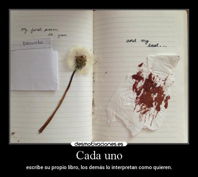 Cada uno - escribe su propio libro, los demás lo interpretan como quieren.