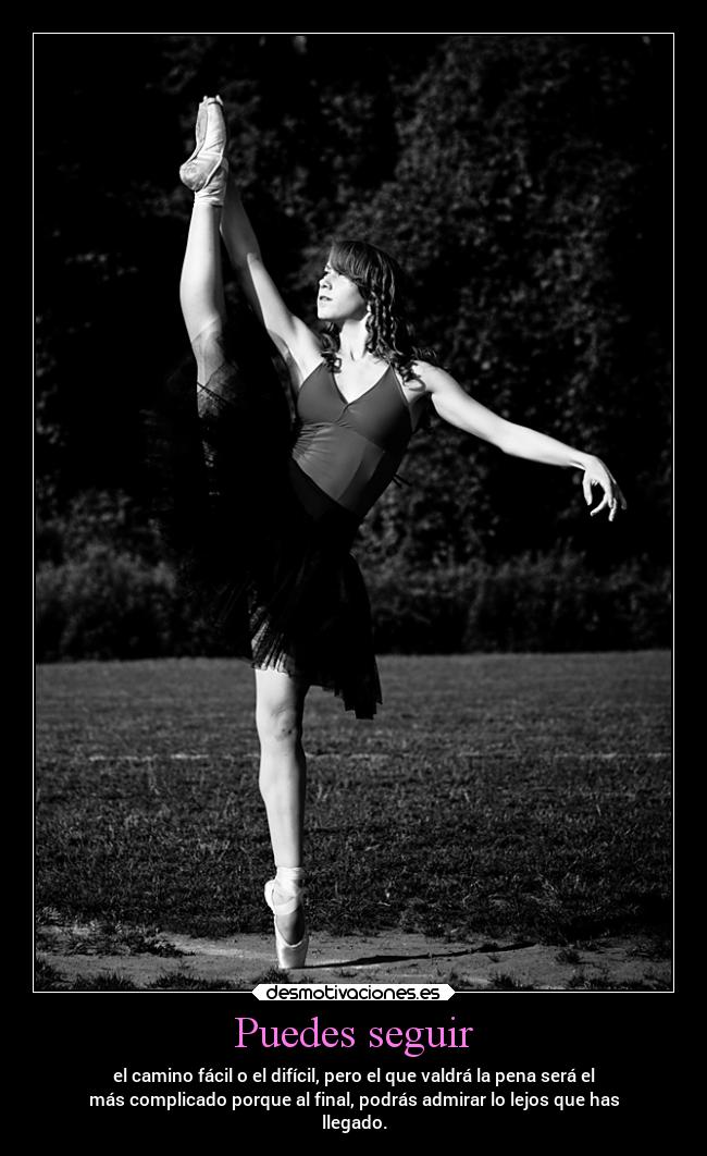 Puedes seguir - el camino fácil o el difícil, pero el que valdrá la pena será el
más complicado porque al final, podrás admirar lo lejos que has
llegado.
