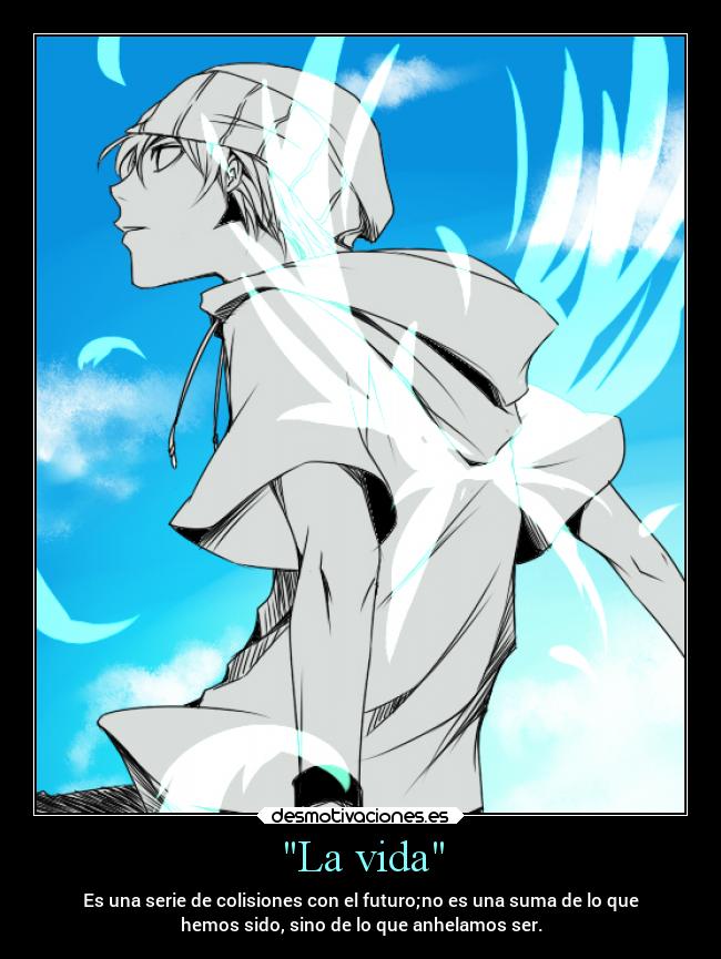 La vida - Es una serie de colisiones con el futuro;no es una suma de lo que
hemos sido, sino de lo que anhelamos ser.