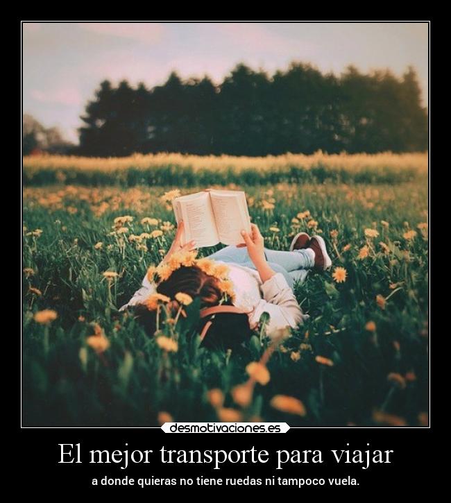 El mejor transporte para viajar - a donde quieras no tiene ruedas ni tampoco vuela.