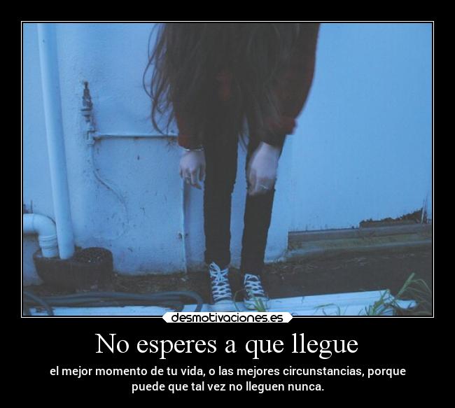 No esperes a que llegue -