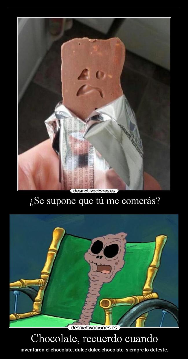 Chocolate, recuerdo cuando - inventaron el chocolate, dulce dulce chocolate, siempre lo deteste.