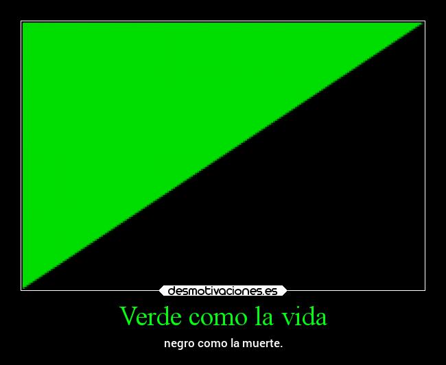 Verde como la vida - negro como la muerte.