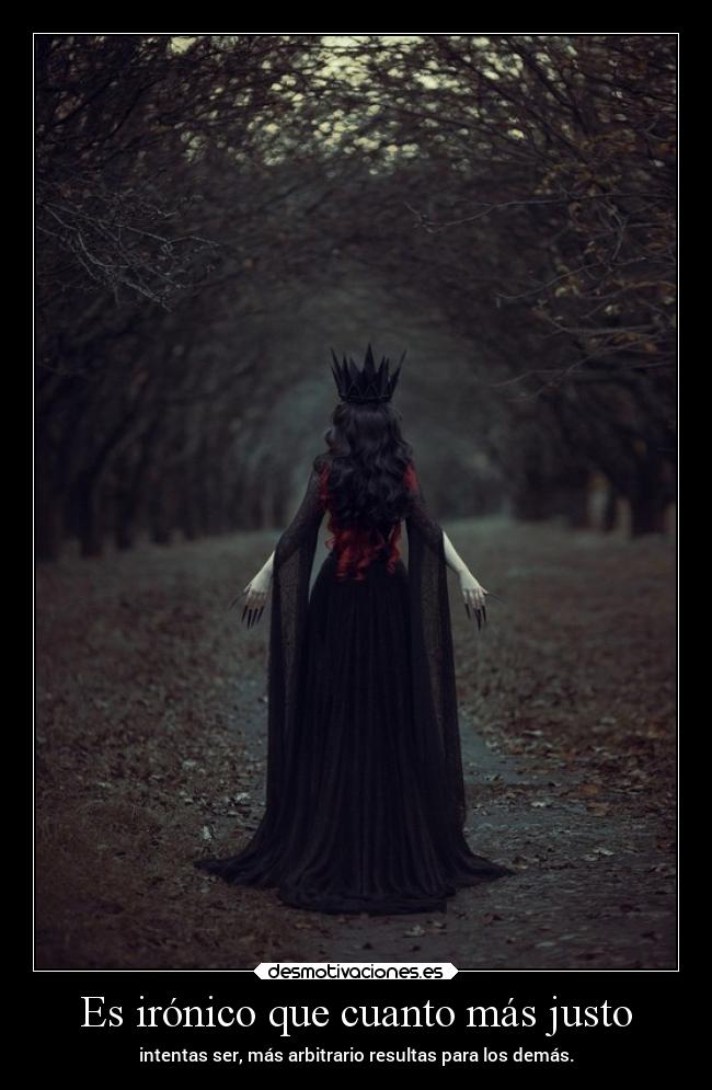 Es irónico que cuanto más justo -