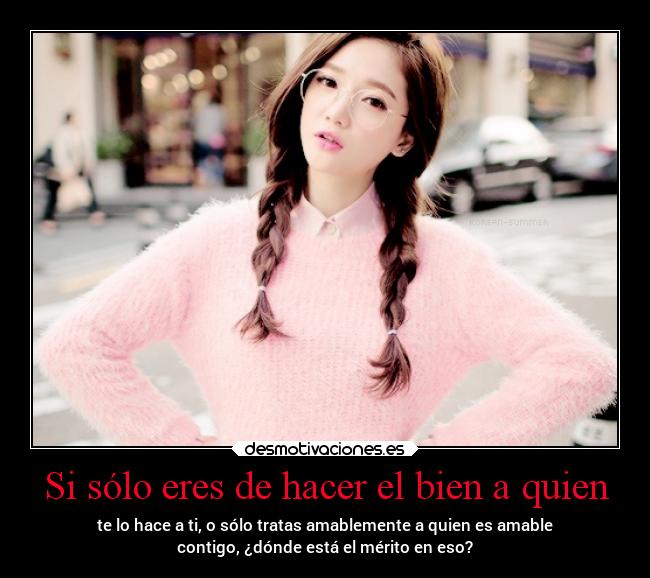 Si sólo eres de hacer el bien a quien - 