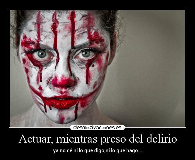 Actuar, mientras preso del delirio -
