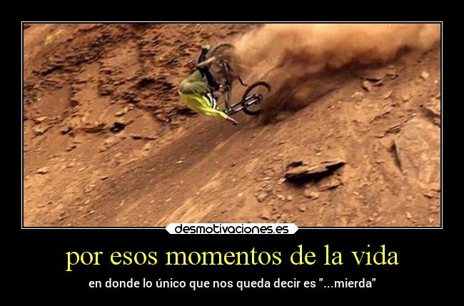 por esos momentos de la vida - en donde lo único que nos queda decir es ...mierda