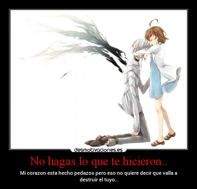 No hagas lo que te hicieron.. -