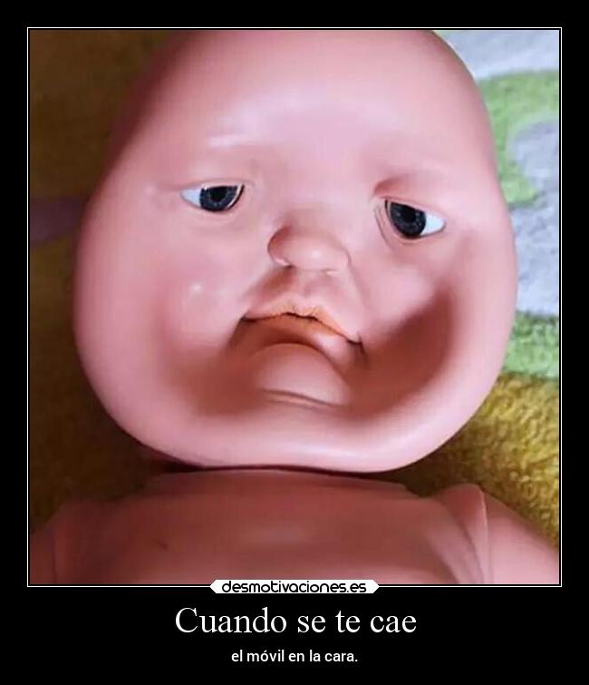 Cuando se te cae - el móvil en la cara.