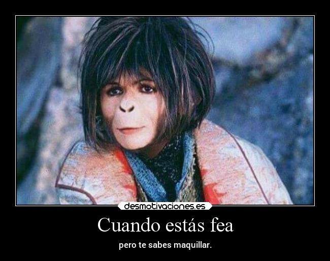 Cuando estás fea - pero te sabes maquillar.