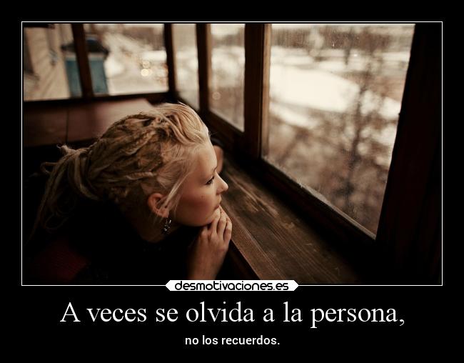 A veces se olvida a la persona, - no los recuerdos.