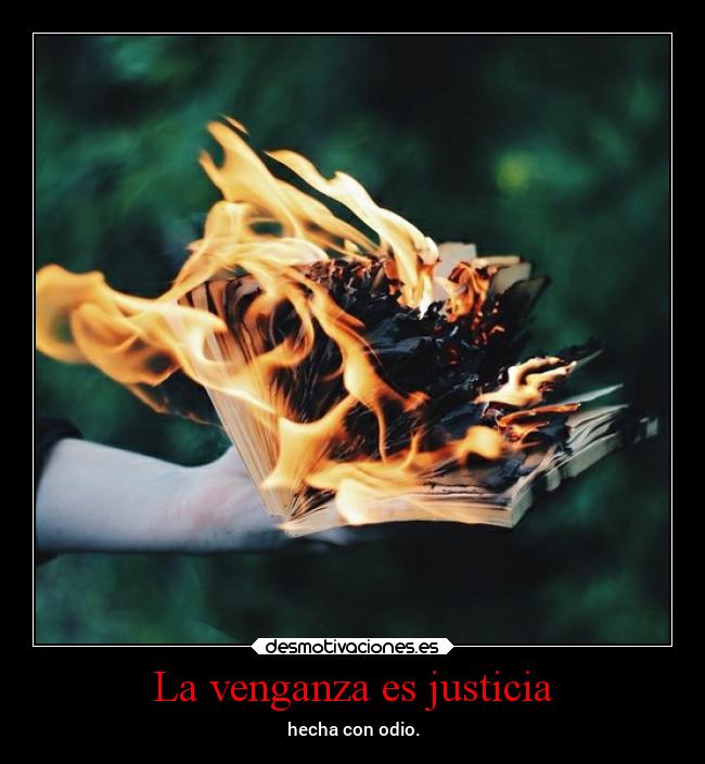 La venganza es justicia - hecha con odio.