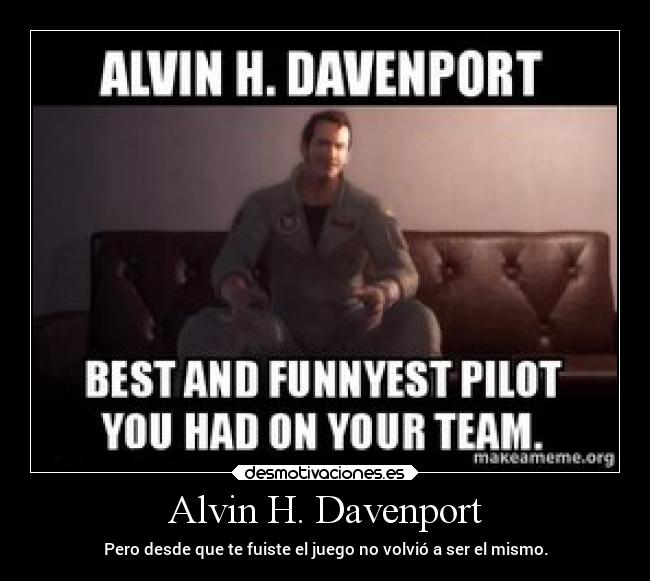 Alvin H. Davenport - Pero desde que te fuiste el juego no volvió a ser el mismo.