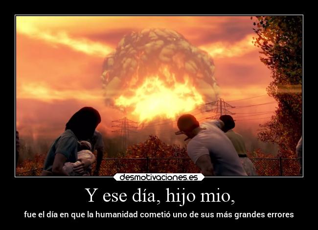 Y ese día, hijo mio, -