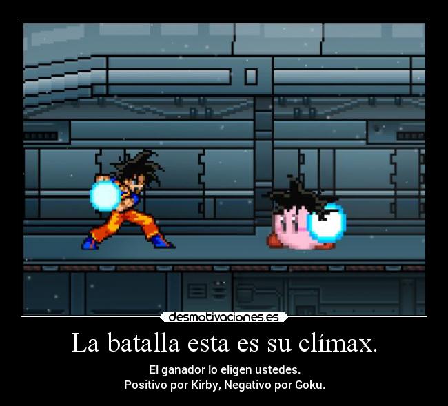 La batalla esta es su clímax. - El ganador lo eligen ustedes.
Positivo por Kirby, Negativo por Goku.