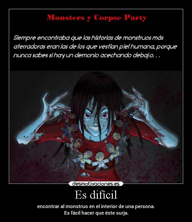 Es difícil - encontrar al monstruo en el interior de una persona.
Es fácil hacer que éste surja.