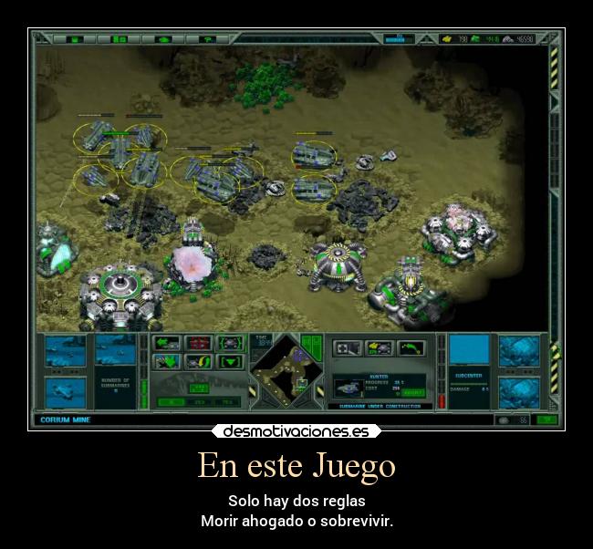 En este Juego - Solo hay dos reglas
Morir ahogado o sobrevivir.